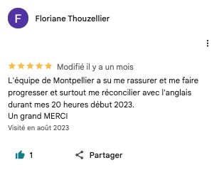 Avis Google de Floriane T. : « L’équipe de Montpellier a su me rassurer et me faire progresser et surtout me réconcilier avec l’anglais durant mes 20 heures début 2023. Un grand merci »